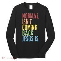 Normal Isn't Coming Back Jesus Is Funny Christian Republican Long Sleeve Shirt thumb 0