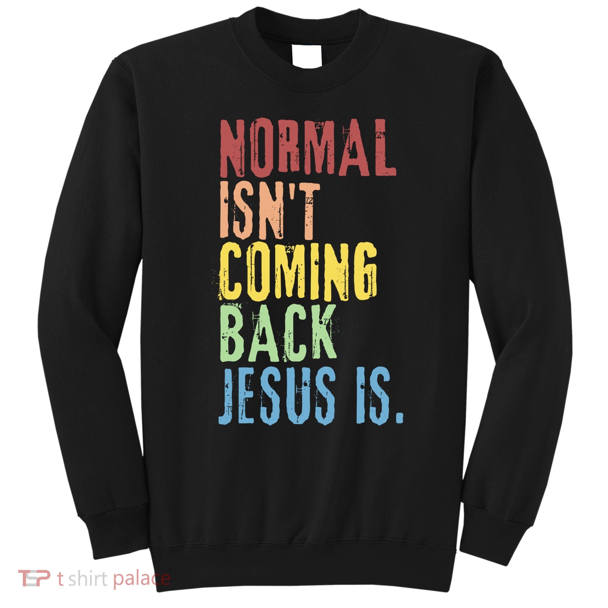 Normal Isn't Coming Back Jesus Is Funny Christian Republican Sweatshirt