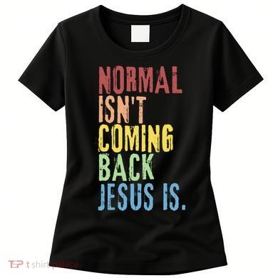 Normal Isn't Coming Back Jesus Is Funny Christian Republican Women's T-Shirt