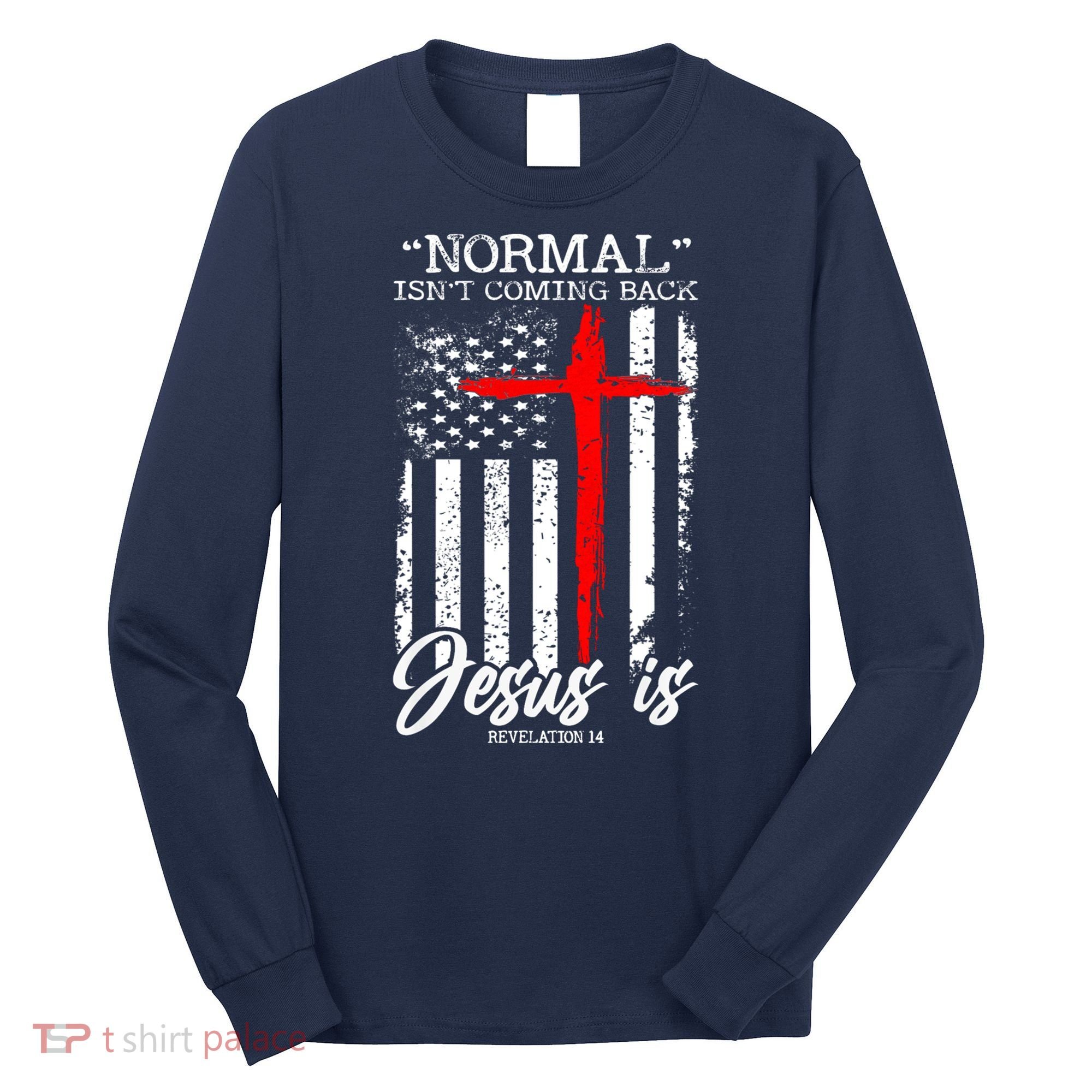 Normal Isn't Coming Back But Jesus Is Revelation 14  Long Sleeve Shirt
