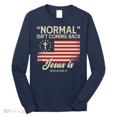 Normal Isnt Coming Back Jesus Is American Flag Long Sleeve Shirt