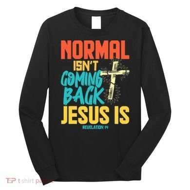 Normal Isnt Coming Back Jesus Funny Long Sleeve Shirt
