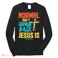 Normal Isnt Coming Back Jesus Funny Long Sleeve Shirt thumb 0