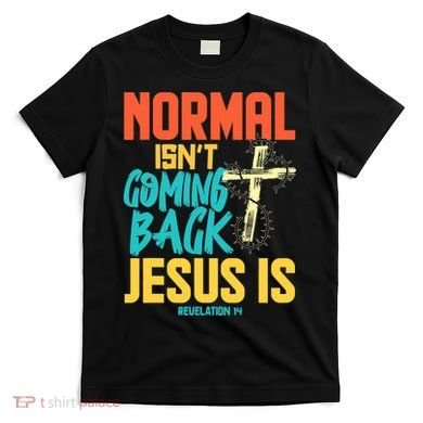 Normal Isnt Coming Back Jesus Funny T-Shirt