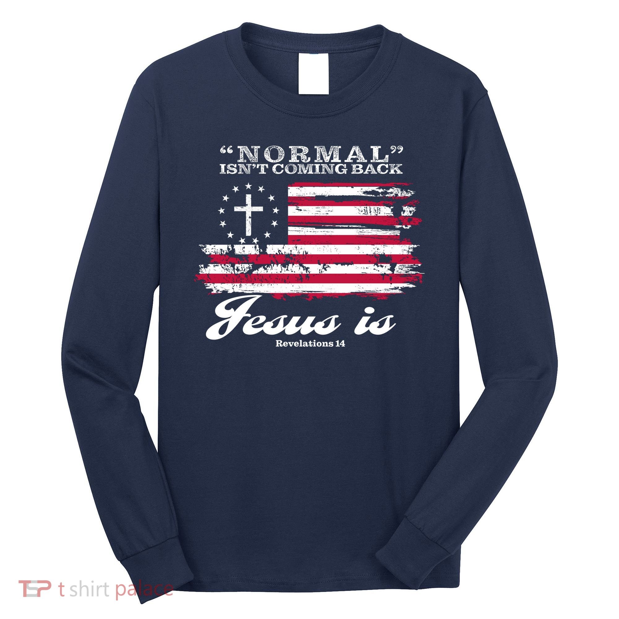Normal Isn't Coming Back But Jesus Is Revelation 14 American Flag Long Sleeve Shirt