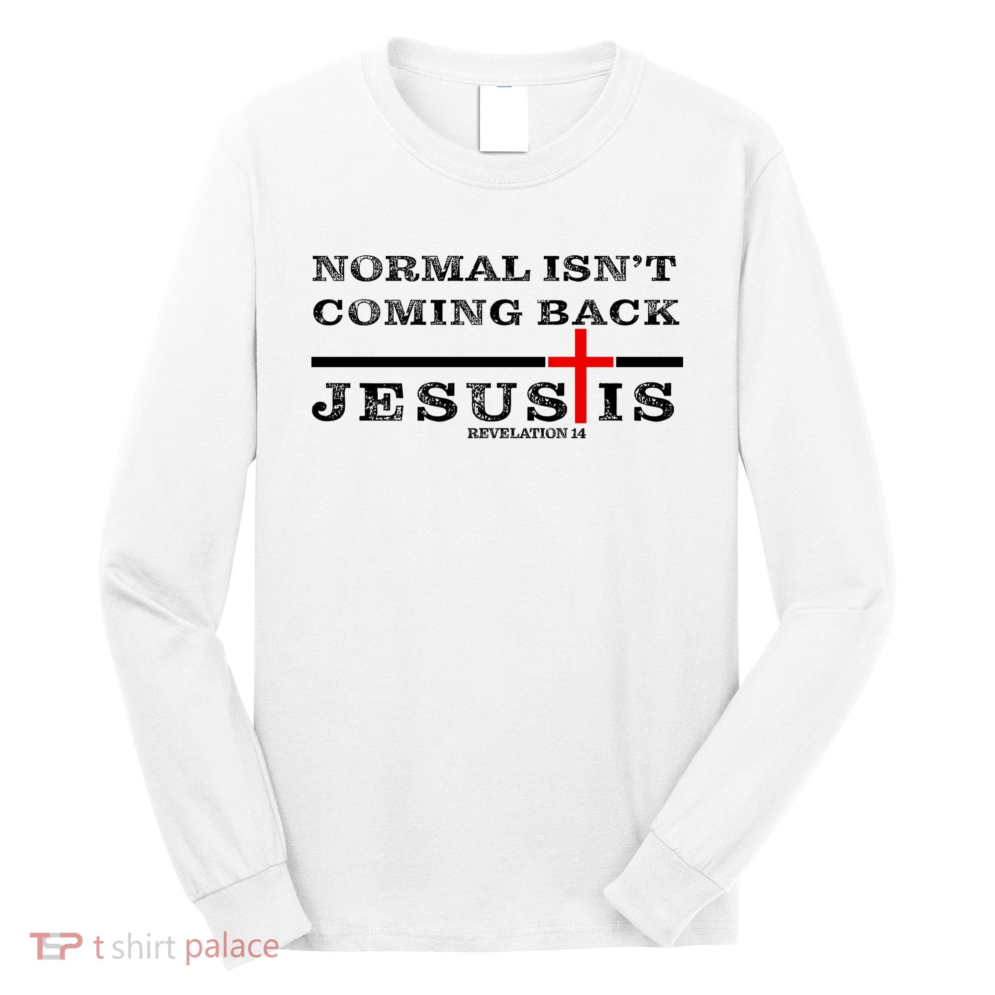 Normal Isn't Coming Back But Jesus Is Revelation 14 Long Sleeve Shirt