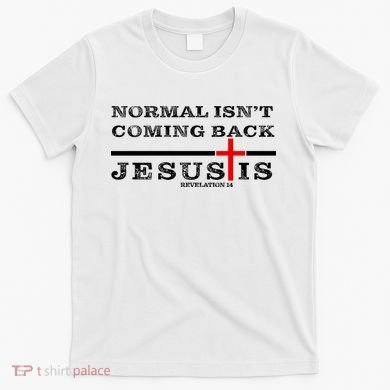 Normal Isn't Coming Back But Jesus Is Revelation 14 T-Shirt