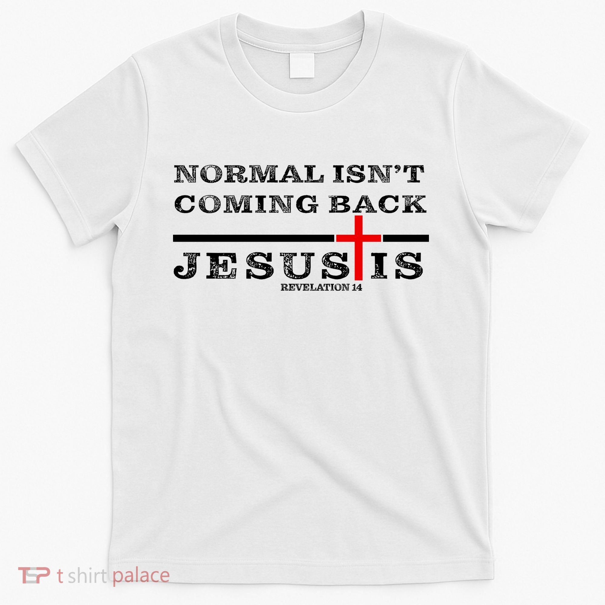 Normal Isn't Coming Back But Jesus Is Revelation 14 T-Shirt