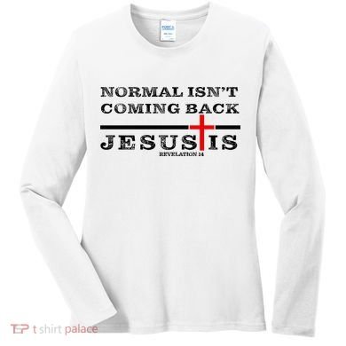 Normal Isn't Coming Back But Jesus Is Revelation 14 Women's Long Sleeve Shirt