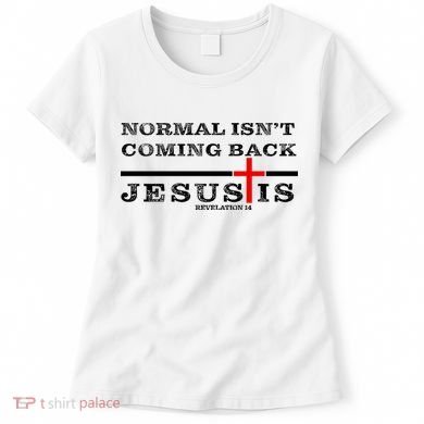Normal Isn't Coming Back But Jesus Is Revelation 14 Women's T-Shirt