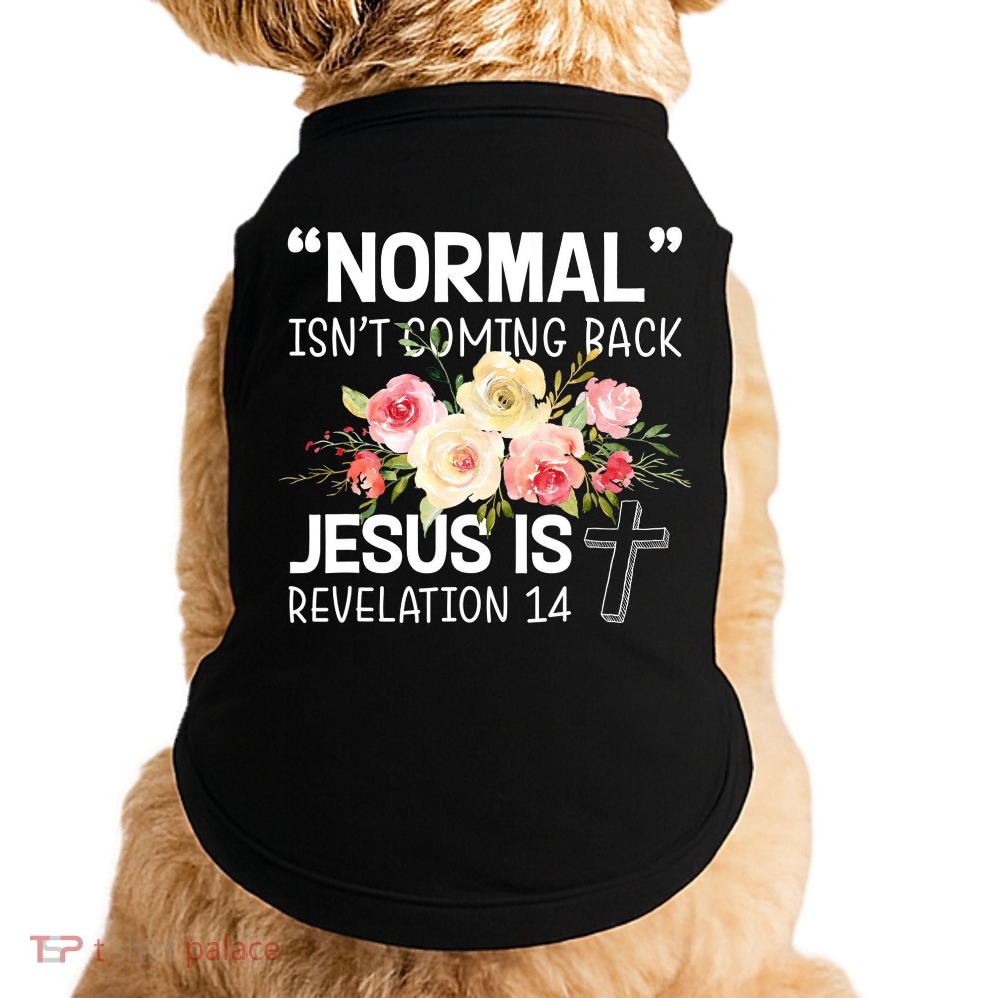 Normal Isn't Coming Back Jesus Is Revelation Flower Doggie Tank