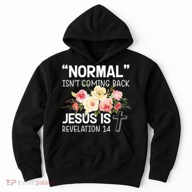 Normal Isn't Coming Back Jesus Is Revelation Flower Hoodie
