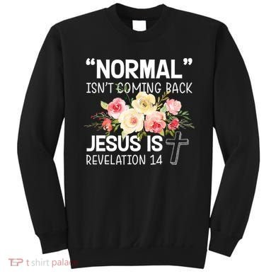 Normal Isn't Coming Back Jesus Is Revelation Flower Sweatshirt