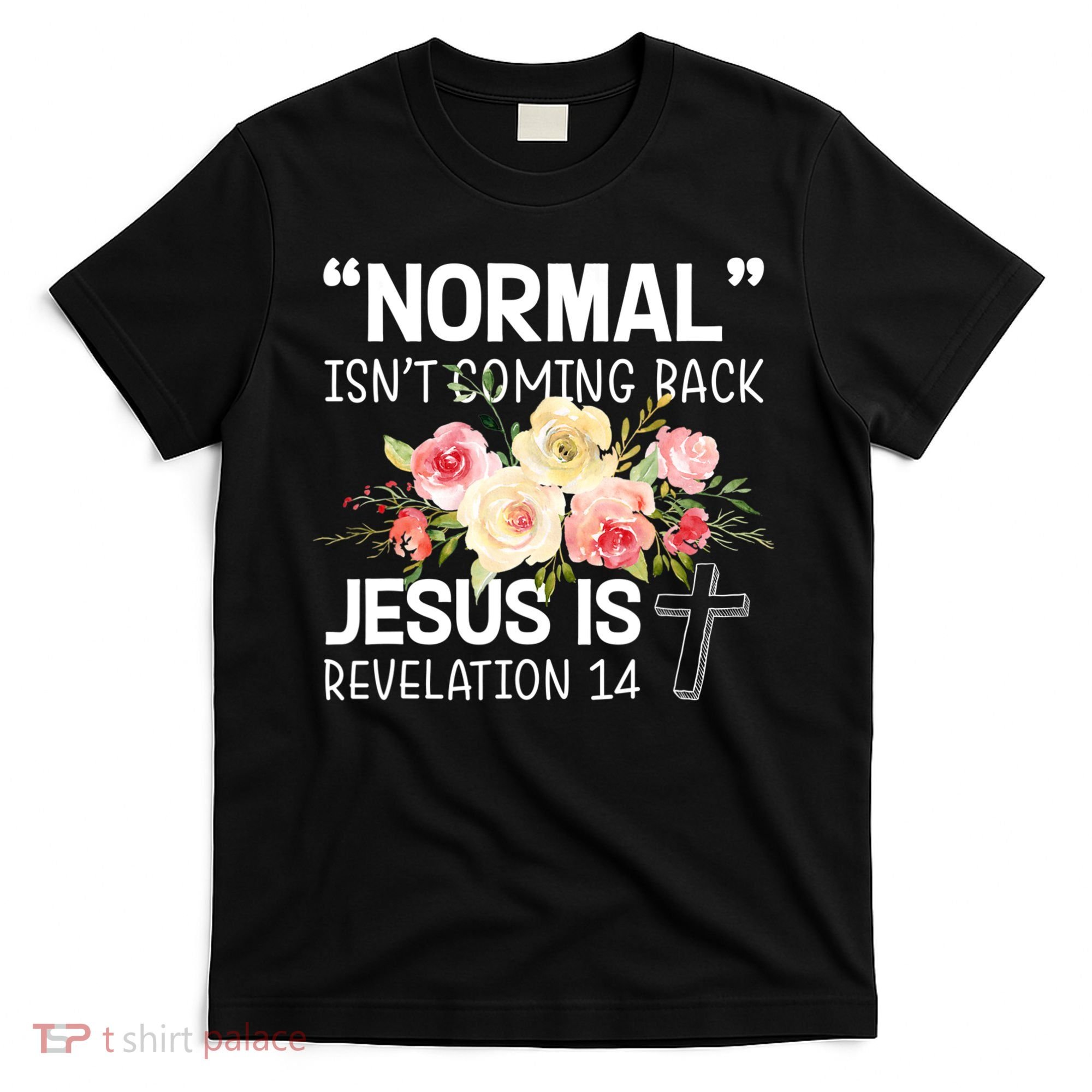 Normal Isn't Coming Back Jesus Is Revelation Flower T-Shirt