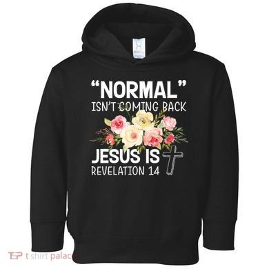 Normal Isn't Coming Back Jesus Is Revelation Flower Toddler Hoodie