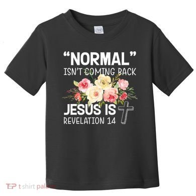 Normal Isn't Coming Back Jesus Is Revelation Flower Toddler T-Shirt