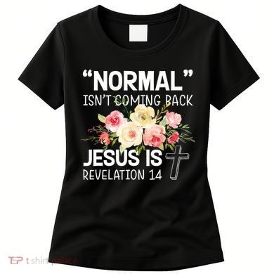 Normal Isn't Coming Back Jesus Is Revelation Flower Women's T-Shirt