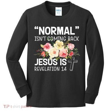 Normal Isn't Coming Back Jesus Is Revelation Flower Kids Long Sleeve Shirt