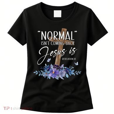Normal Isn't Coming Back But Jesus Is Revelation 14 Flower Women's T-Shirt