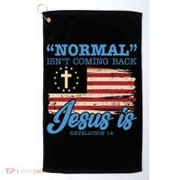 Normal Isn't Coming Back Jesus Is Distressed USA Flag Golf Towel thumb 0