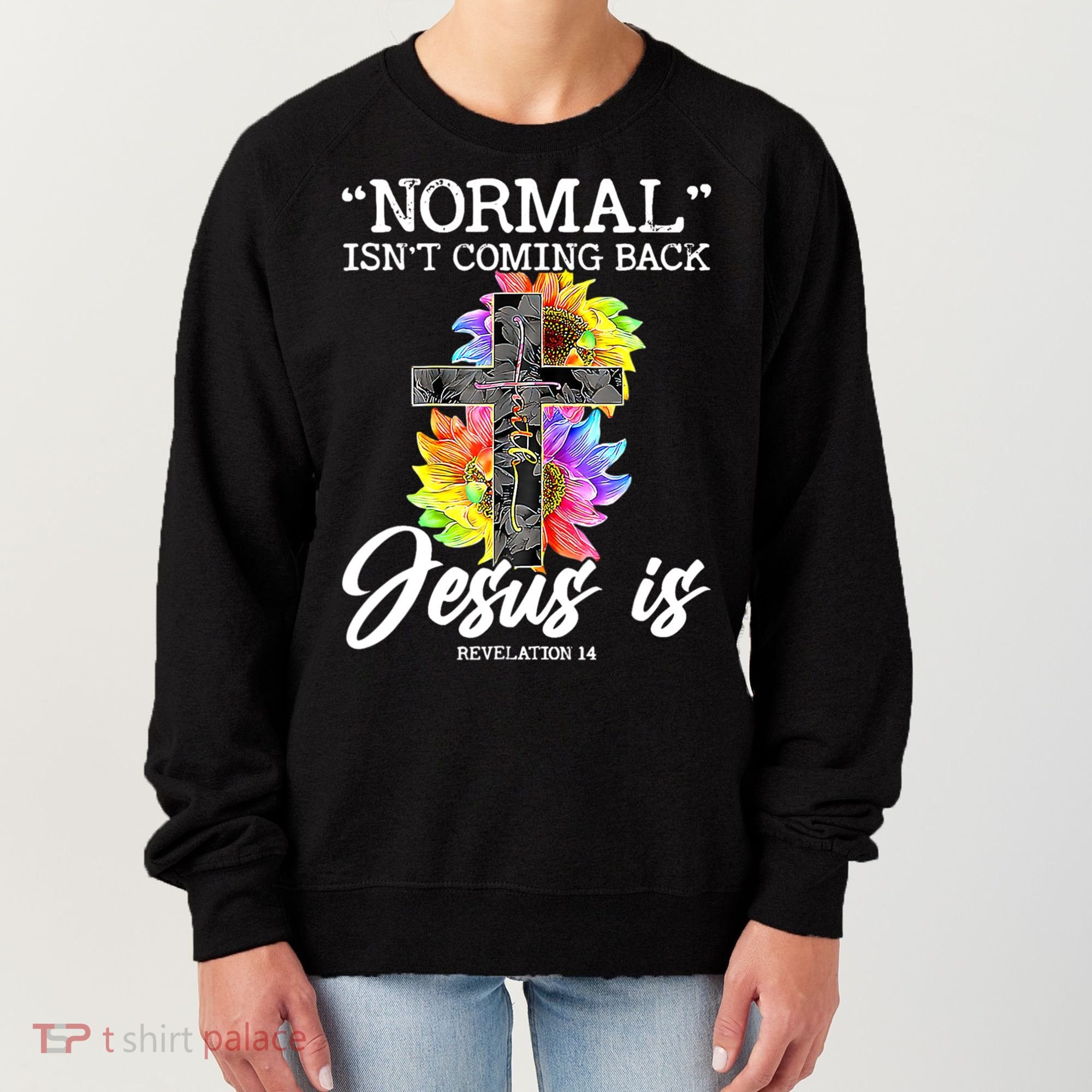 Normal Isn't Coming Back But Jesus Is Faith Sunflower Women's Sweatshirt