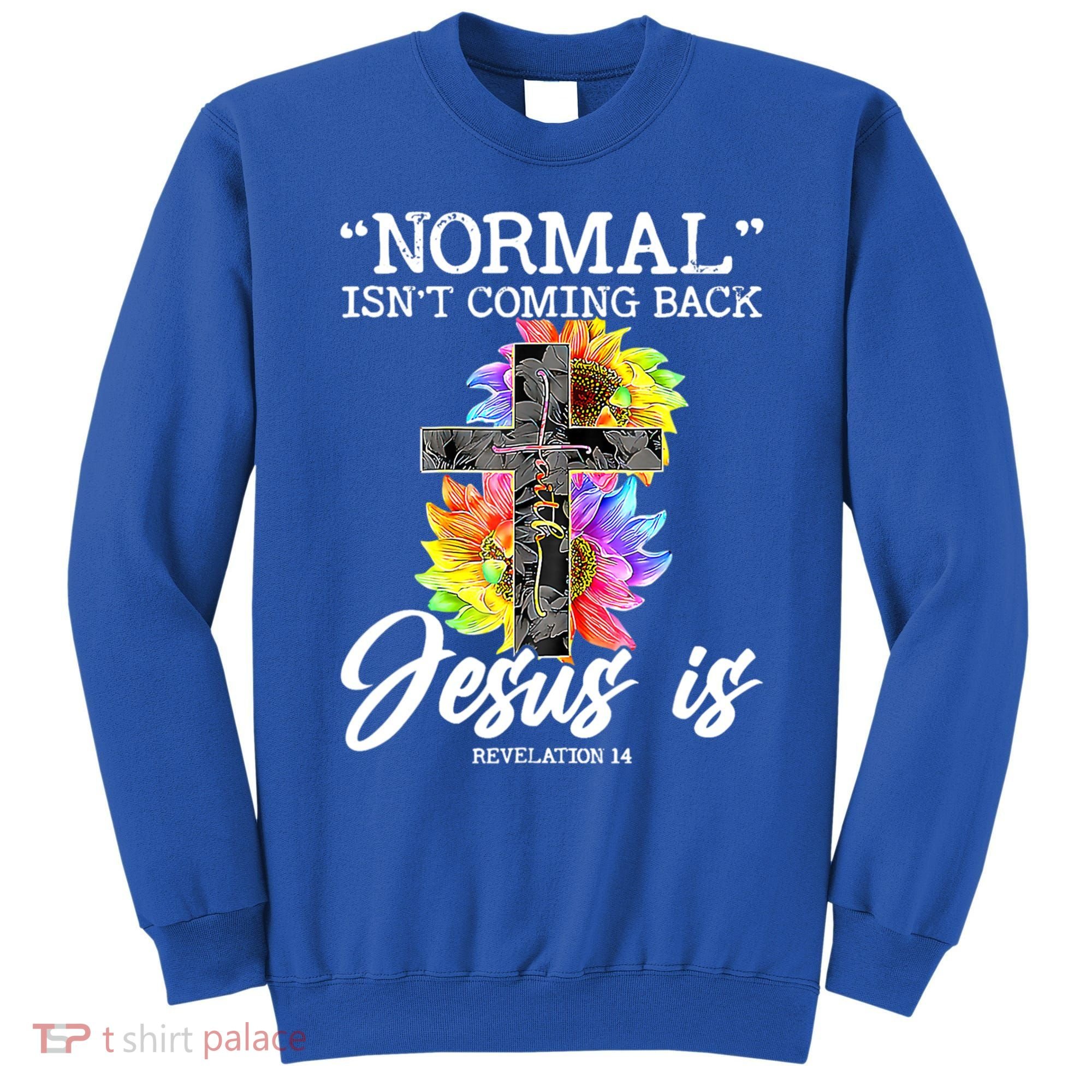 Normal Isn't Coming Back But Jesus Is Faith Sunflower Sweatshirt