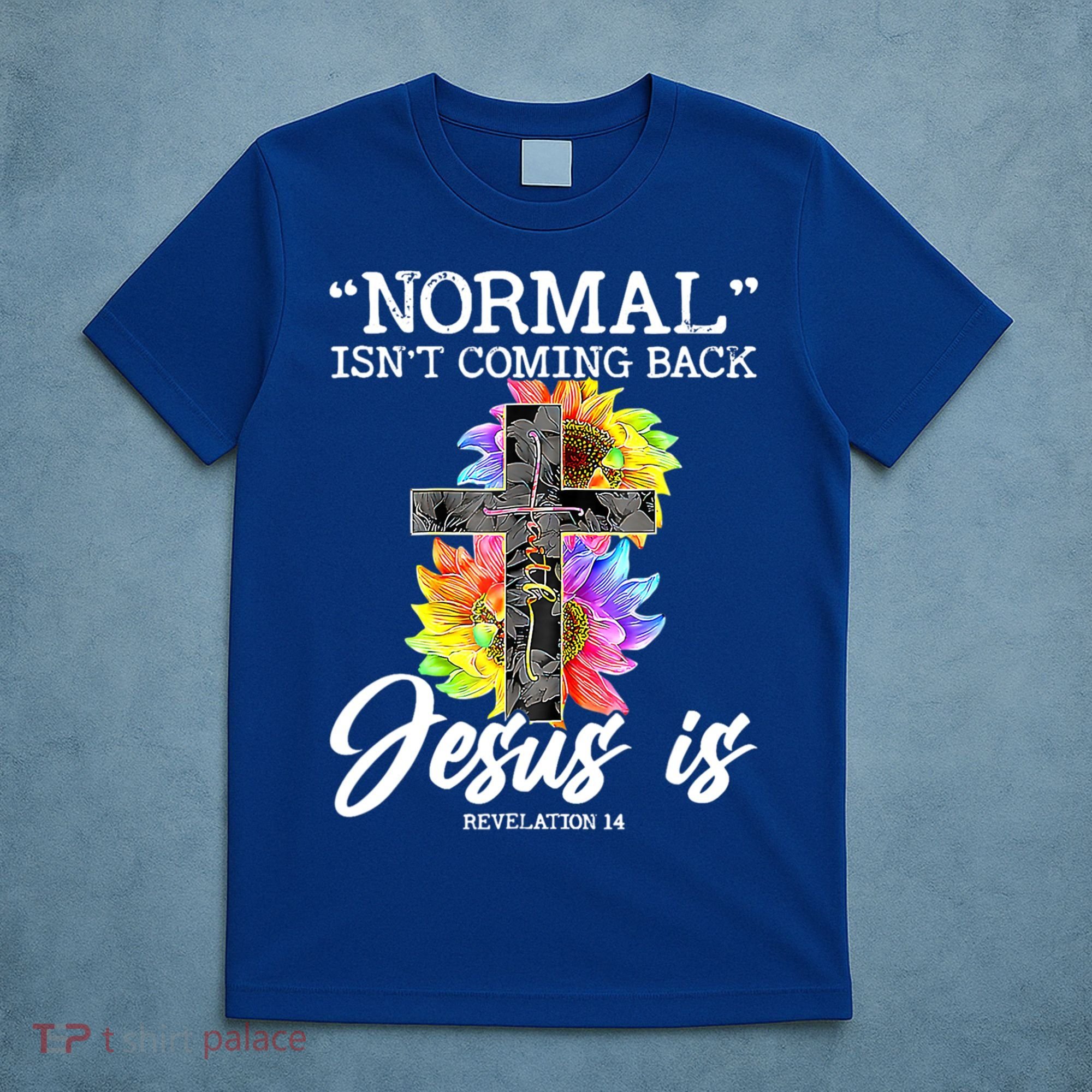 Normal Isn't Coming Back But Jesus Is Faith Sunflower T-Shirt