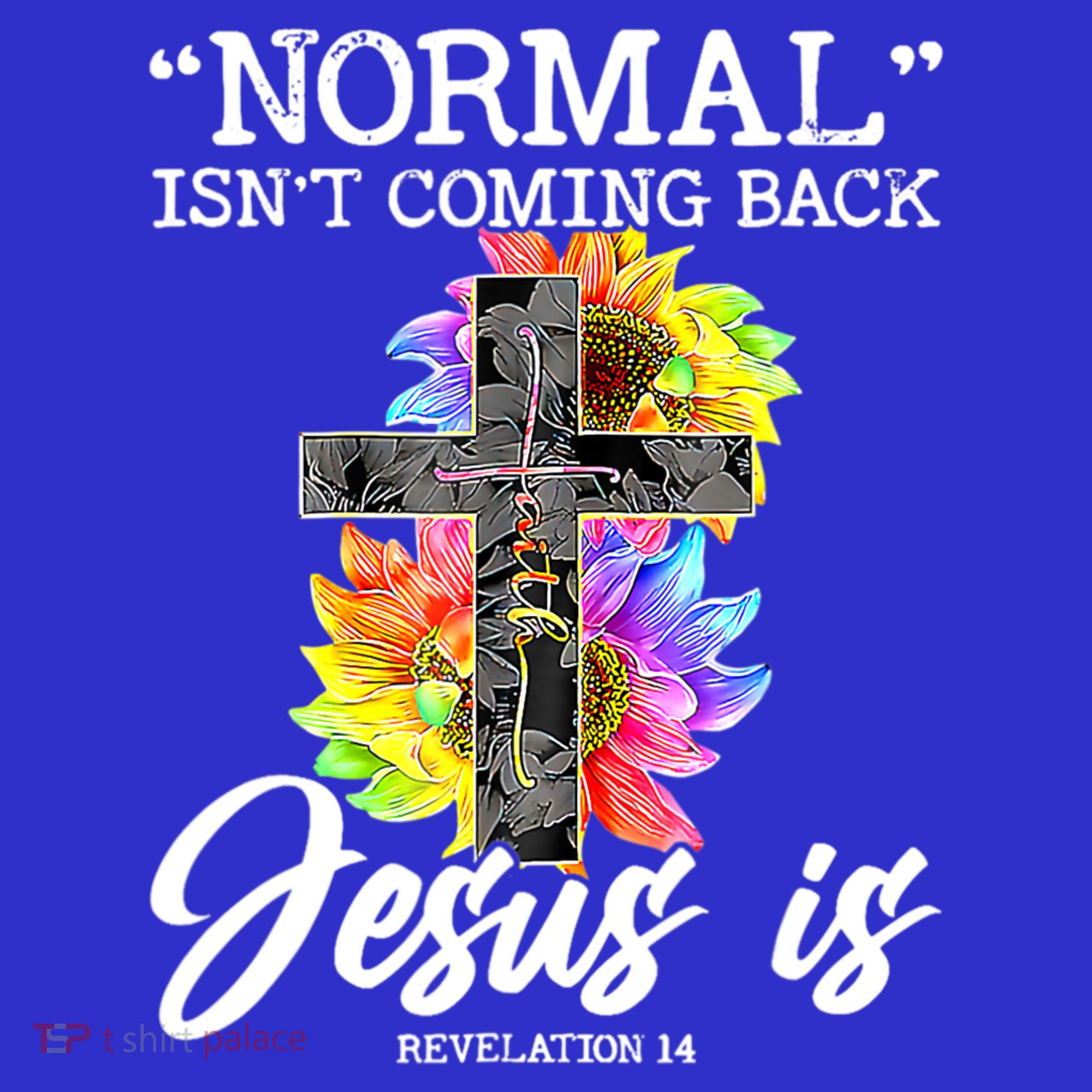 Normal Isn't Coming Back But Jesus Is Faith Sunflower T-Shirt