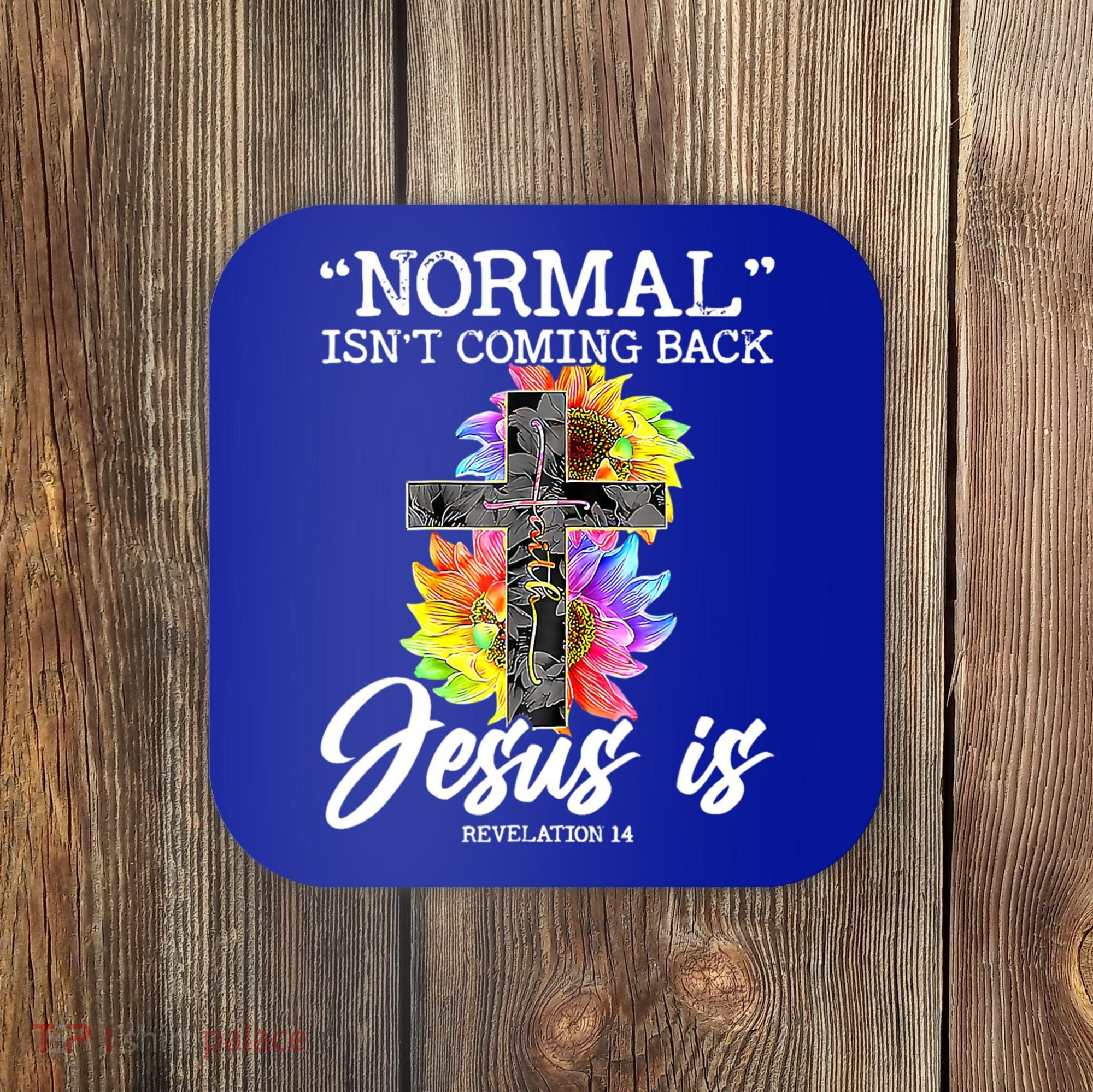 Normal Isn't Coming Back But Jesus Is Faith Sunflower Coaster
