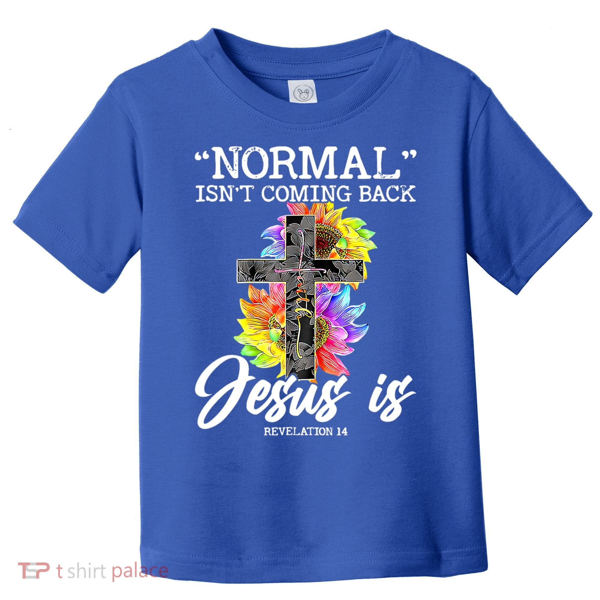 Normal Isn't Coming Back But Jesus Is Faith Sunflower Toddler T-Shirt