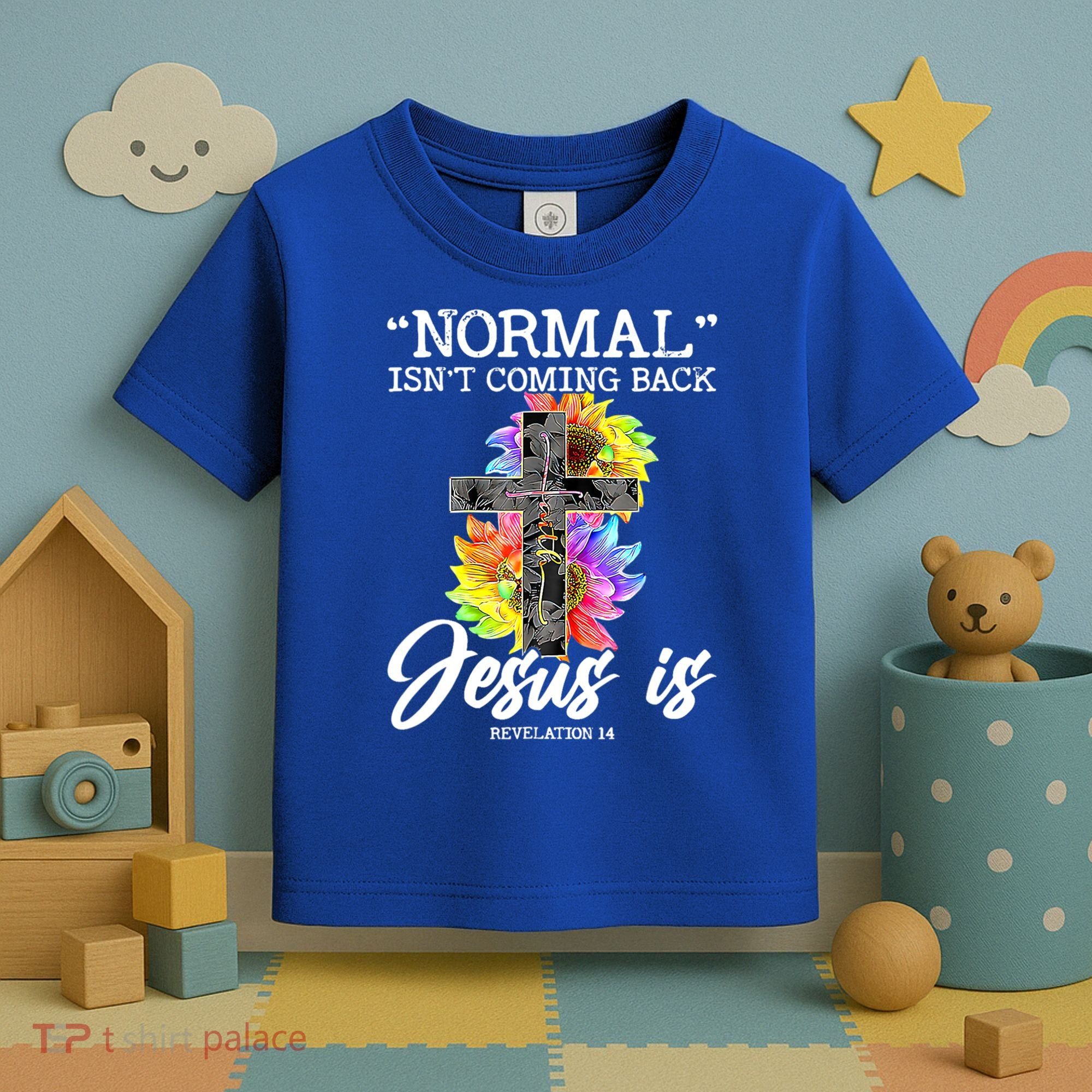 Normal Isn't Coming Back But Jesus Is Faith Sunflower Toddler T-Shirt