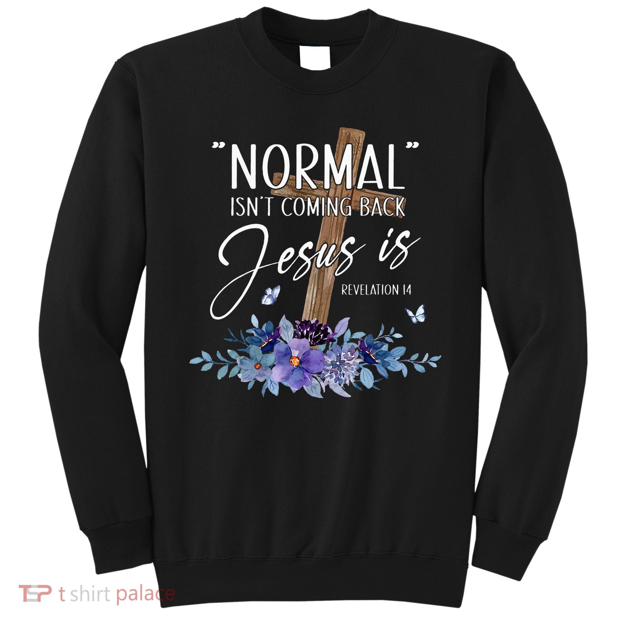 Normal Isnt Coming Back But Jesus Is Revelation 14 Flower Sweatshirt