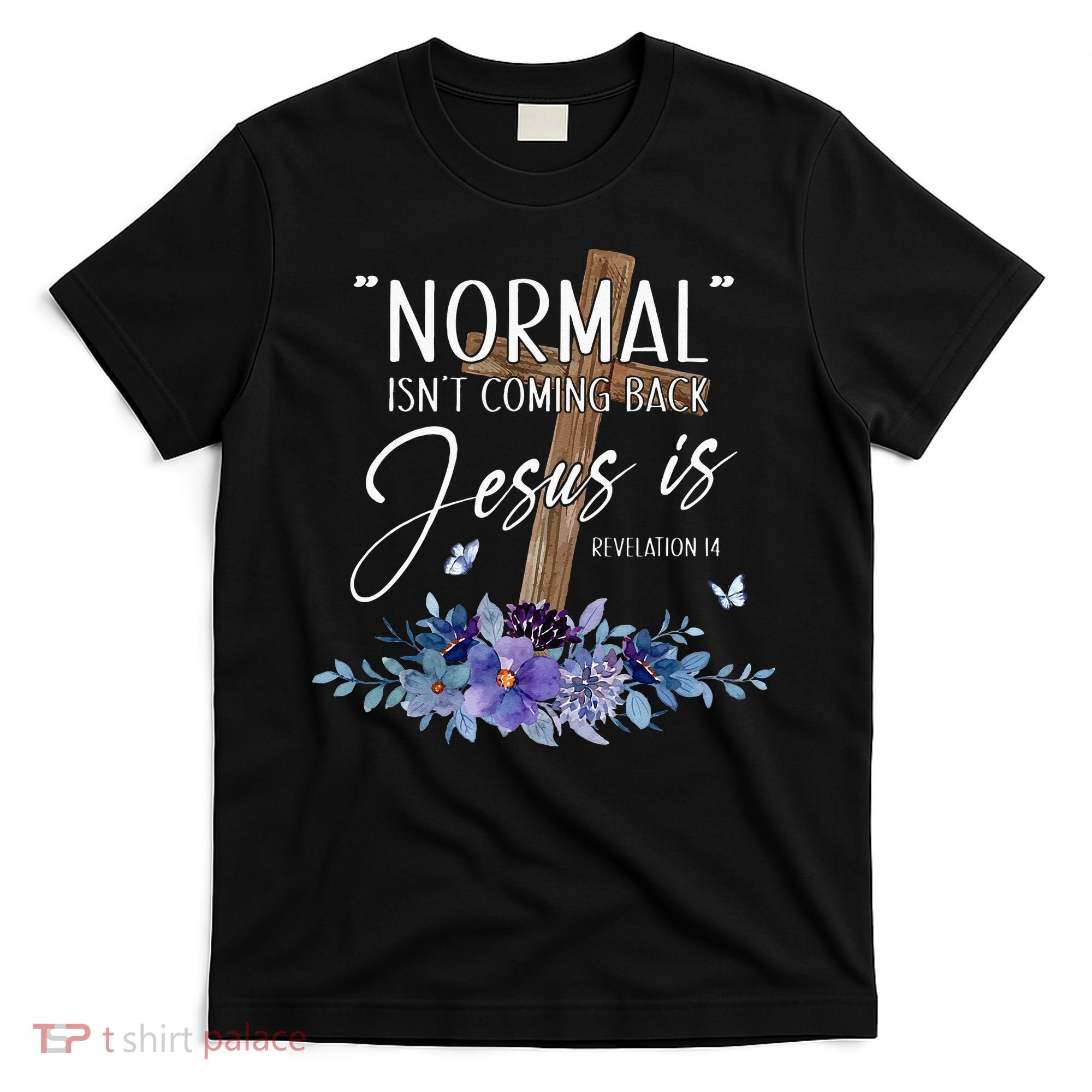 Normal Isnt Coming Back But Jesus Is Revelation 14 Flower T-Shirt