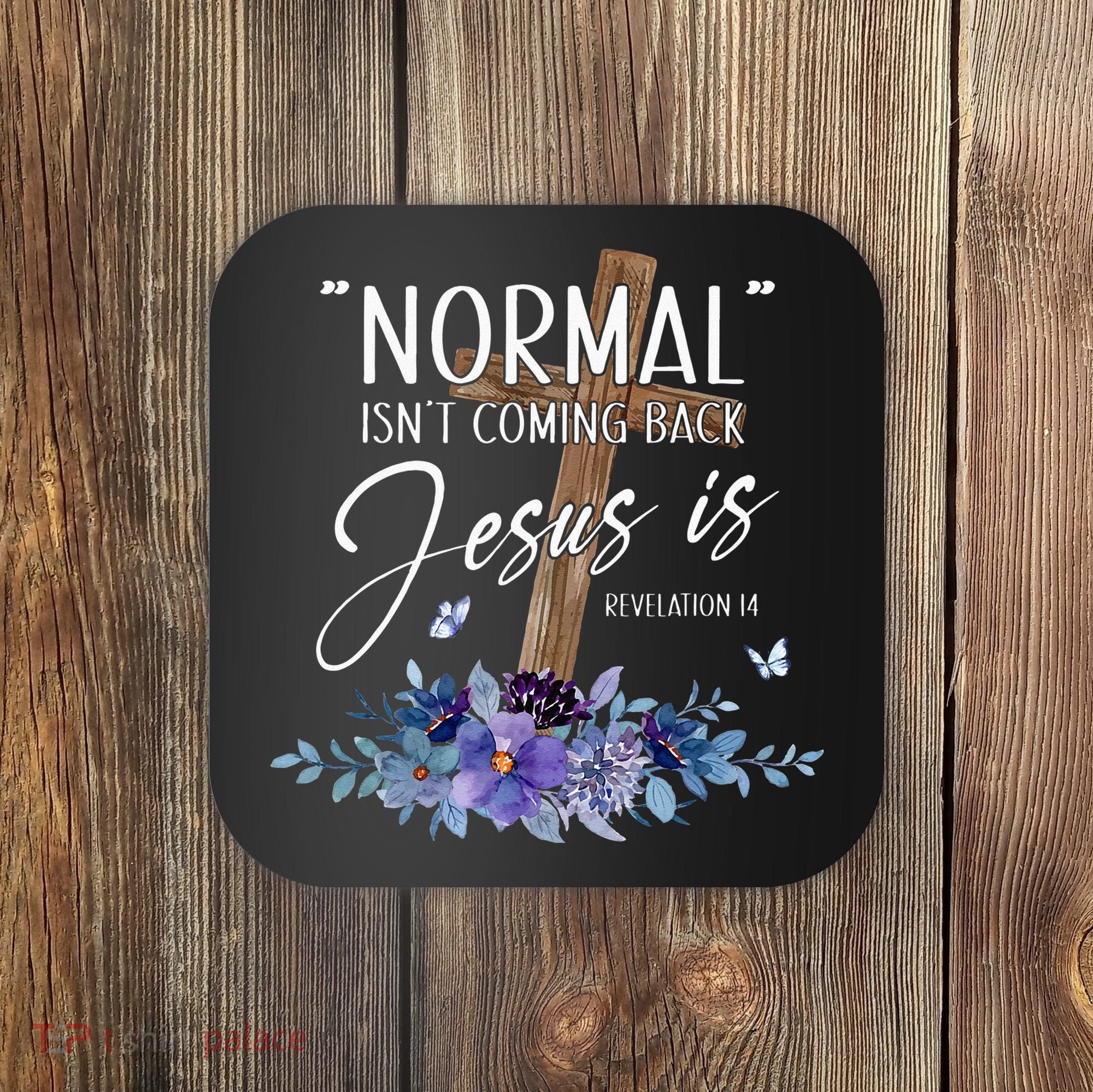 Normal Isnt Coming Back But Jesus Is Revelation 14 Flower Coaster