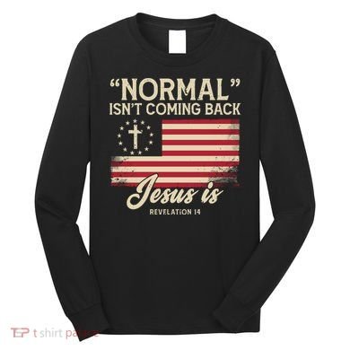 Normal Isnt Coming Back Jesus Is Christian Long Sleeve Shirt