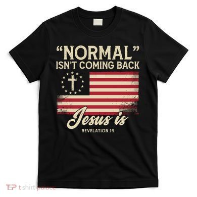 Normal Isnt Coming Back Jesus Is Christian T-Shirt
