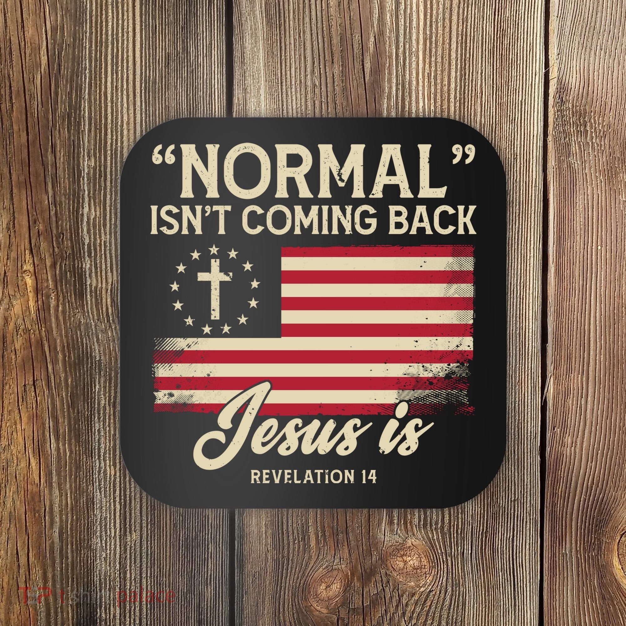 Normal Isnt Coming Back Jesus Is Christian Coaster