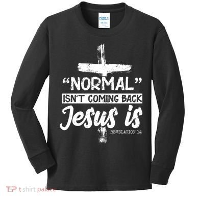 Normal Isn't Coming Back Jesus Is Kids Long Sleeve Shirt