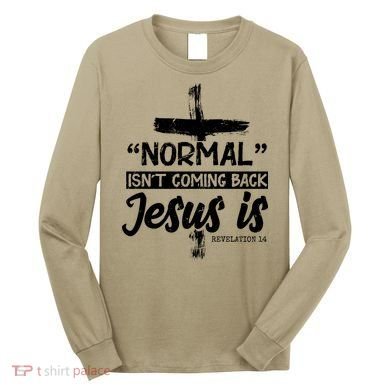 Normal Isn't Coming Back Jesus Is Long Sleeve Shirt