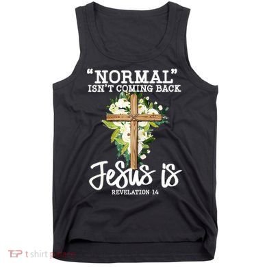 Normal Isn't Coming Back But Jesus Is Cross Christian Tank Top