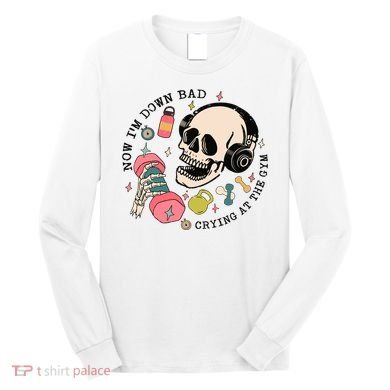 Now Im Down Bad Funny Skeleton Workout Gymer Long Sleeve Shirt