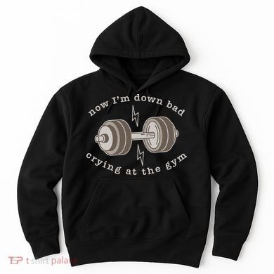 Now IM Down Bad Crying At The Gym Hoodie