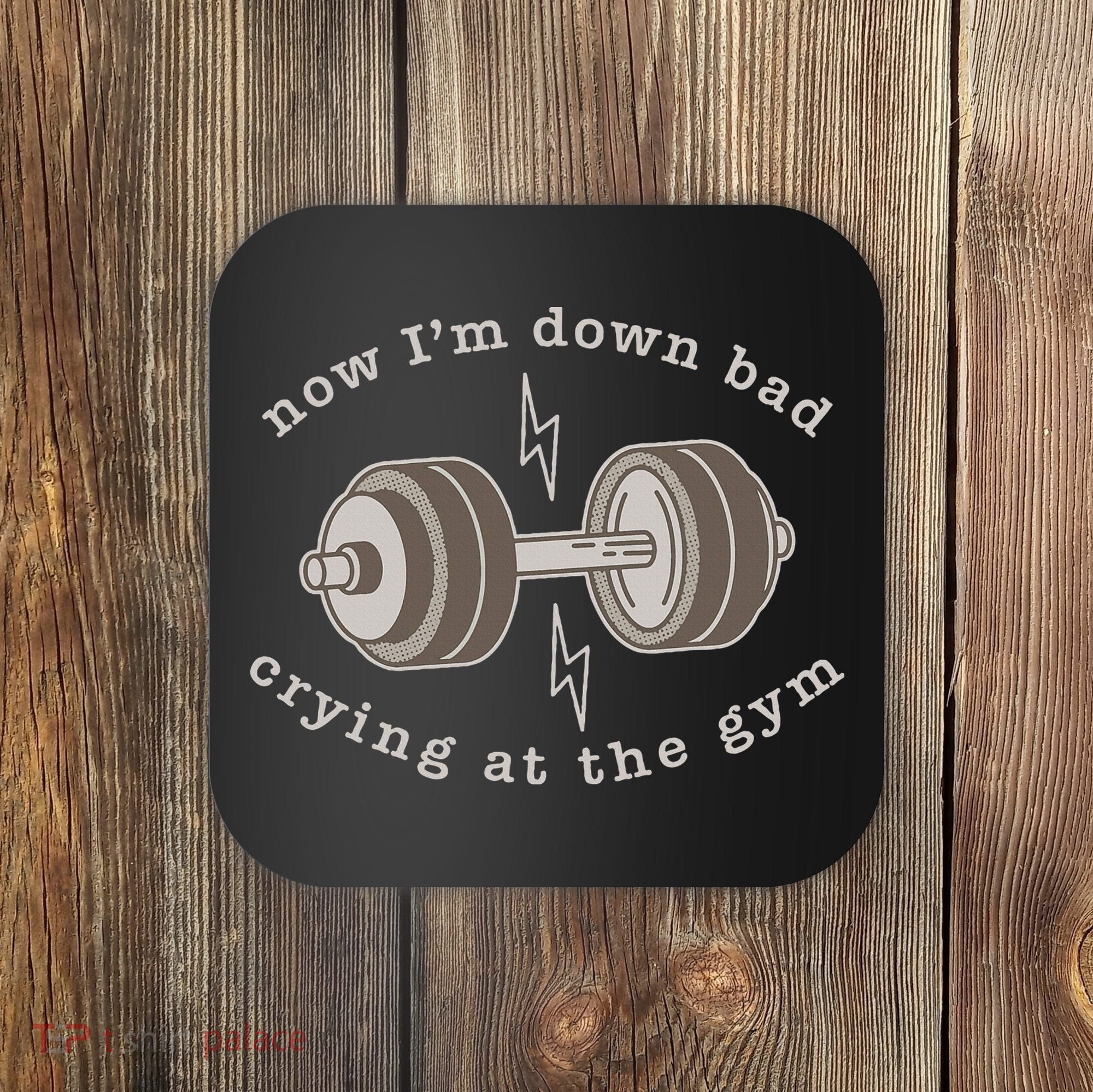 Now IM Down Bad Crying At The Gym Coaster