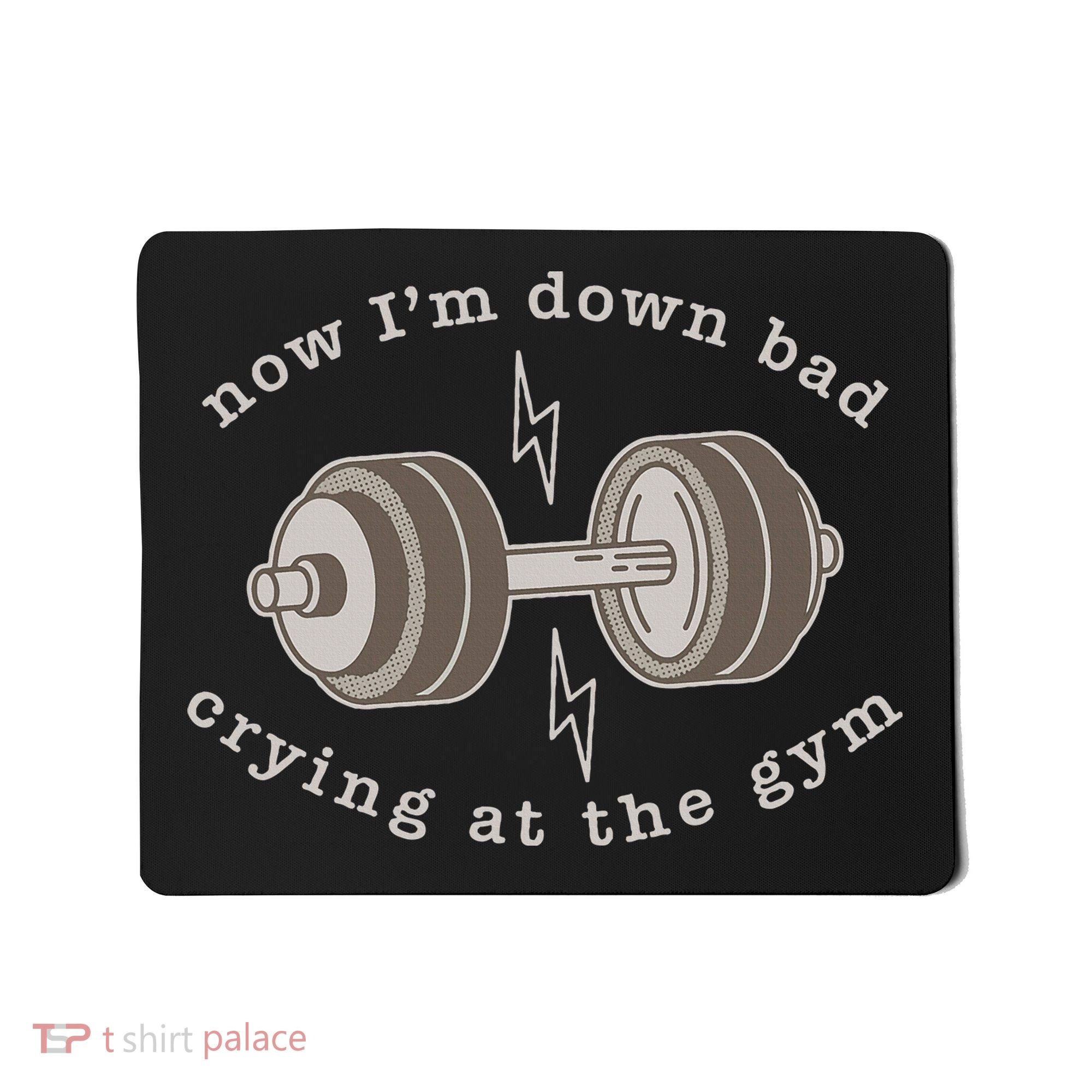 Now IM Down Bad Crying At The Gym Mousepad