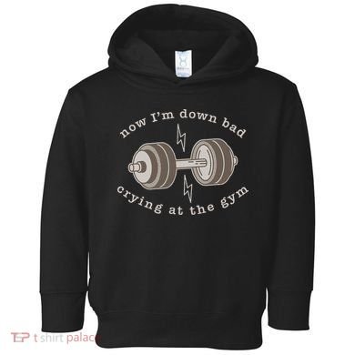 Now IM Down Bad Crying At The Gym Toddler Hoodie