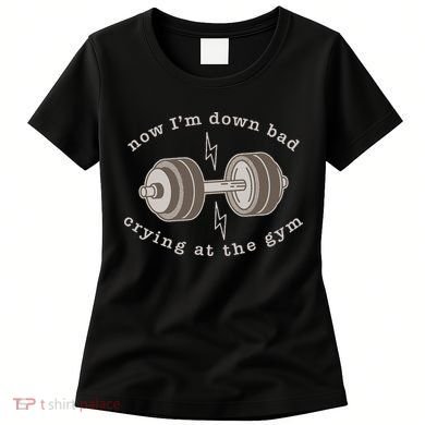 Now IM Down Bad Crying At The Gym Women's T-Shirt