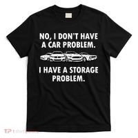 No I Don't Have A Car Problem I Have A Storage Problem T-Shirt thumb 0