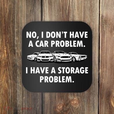No I Don't Have A Car Problem I Have A Storage Problem Coaster
