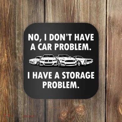 No I Don't Have A Car Problem I Have A Storage Problem Coaster