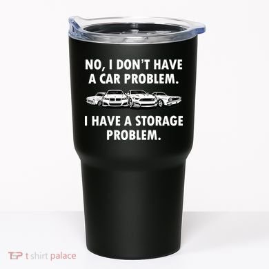No I Don't Have A Car Problem I Have A Storage Problem Tumbler